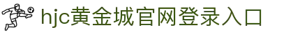 hjc黄金城·(中国区)官方网站